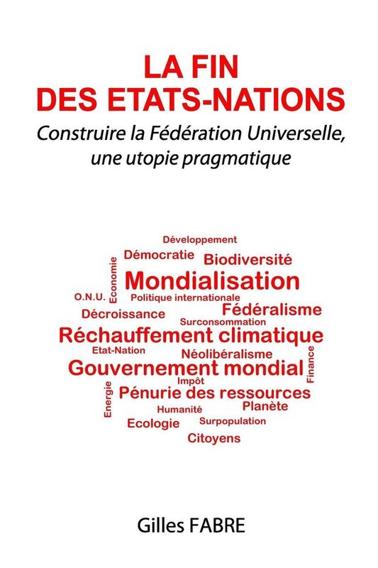La fin des Etats-Nations: Construire la F d ration Universelle, une utopie pragmatique