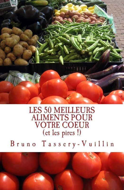 LES 50 MEILLEURS ALIMENTS POUR VOTRE COEUR (et les pires !): Tous les aliments protecteurs appel s "antioxydants" et leurs bienfaits en vitamines, min raux, fibres... pour limiter consid rablement votre risque de maladie cardiovasculaire ou de cholest rol