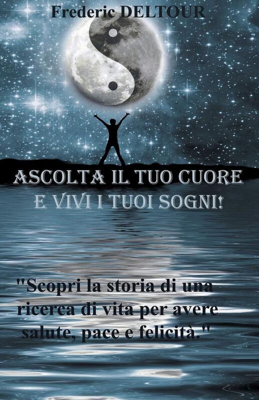 Ascolta il tuo cuore e vivi i tuoi sogni!!!: Guida pratica : salute e benessere, fiducia e autostima, successo