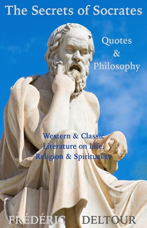 The Secrets of Socrates Quotes & Philosophy: Western & Classic Literature on Life, Religion & Spirituality