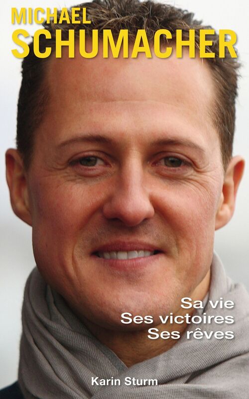 Michael Schumacher: Sa vie, ses victoires, ses rêves