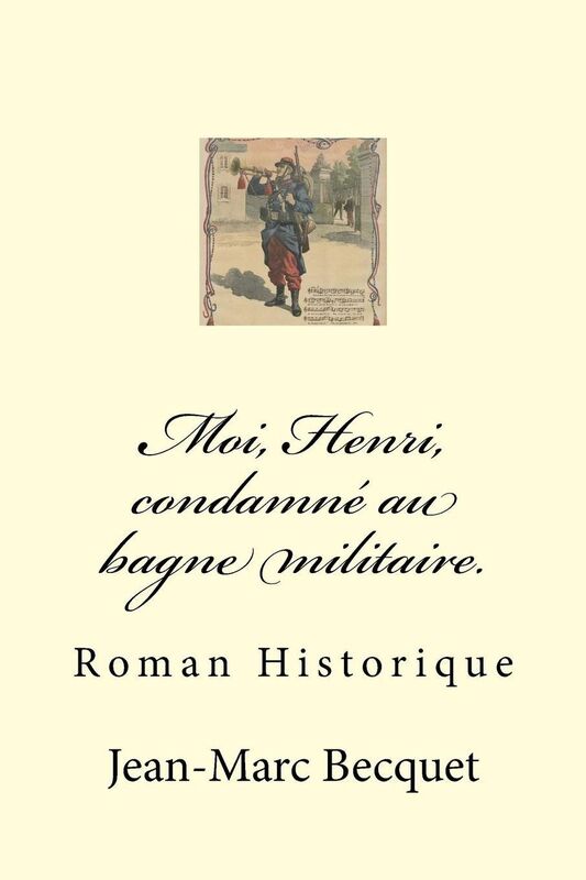 Moi, Henri, condamné au bagne militaire.: Roman Historique