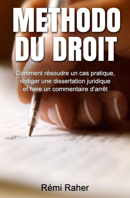 Methodo du Droit: Comment résoudre un cas pratique, rédiger une dissertation juridique et faire un commentaire d'arrêt