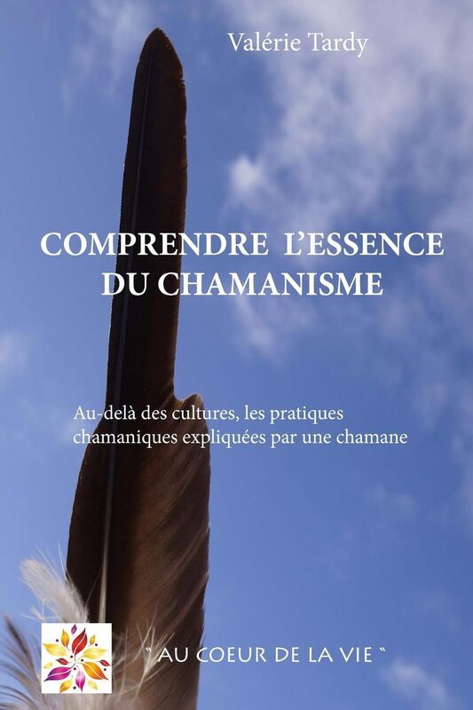 Comprendre l'Essence du Chamanisme: Au-del des cultures, les pratiques chamaniques expliqu es par une chamane