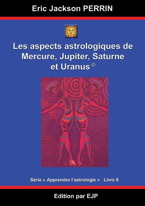 Astrologie livre 8: Les aspects astrologiques Mercure, Jupiter, Saturne et Uranus