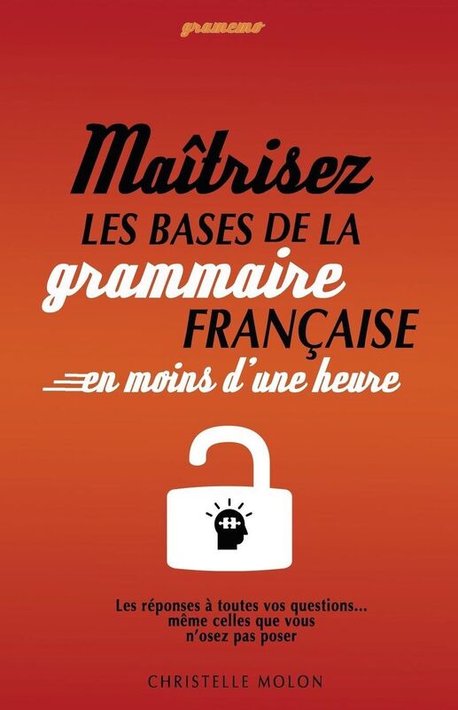 Gramemo - Maîtrisez les bases de la grammaire française en moins d'une heure: Les réponses à toutes vos questions... même celles que vous n'osez pas poser