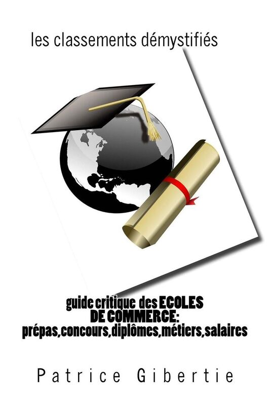 guide critique des ECOLES DE COMMERCE: classements,m tiers,salaires ,dipl mes: pr pas, admissions sur titres,concours