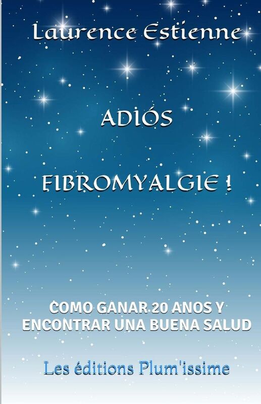 Adios fibromyalgie !: Como ganar 20 anos encontrar una buena salud