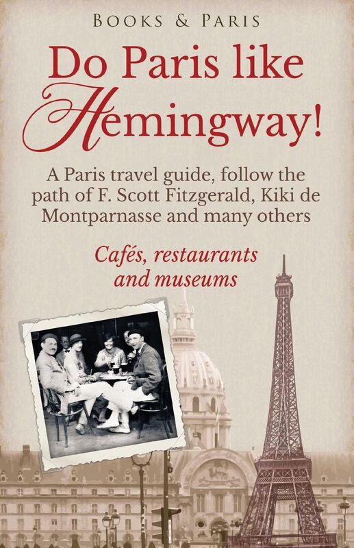 Do Paris like Hemingway!: A Paris travel guide, follow the path of F. Scott Fitzgerald, Kiki de Montparnasse and many others, cafeacute;s, restaurants and museums.
