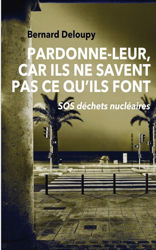 Pardonne-leur, car ils ne savent pas ce qu'ils font: SOS déchets nucléaires