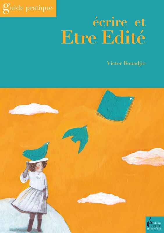 Ecrire et être édité: Guide pratique