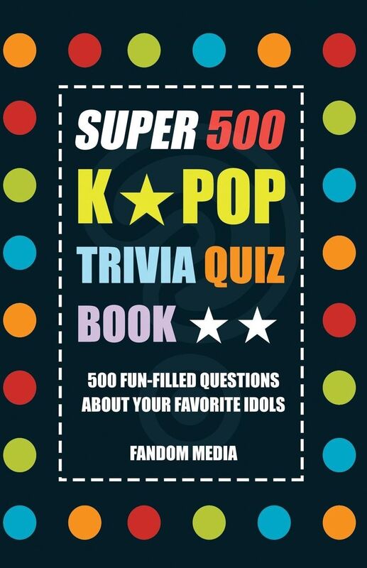 SUPER 500 K-POP TRIVIA QUIZ BOOK - 500 Fun-Filled Trivia Questions About Your Favorite Idols
