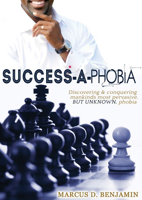 Success-a-Phobia: Discovering And Conquering Mankinds Most Persuasive, but Unknown, Phobia