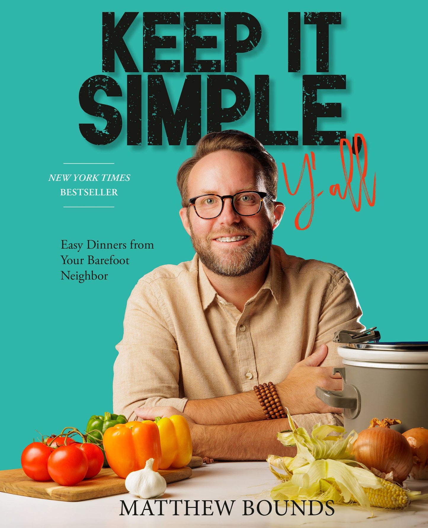 Keep It Simple, Y'all: Easy Dinners from Your Barefoot Neighbor: A Cookbook