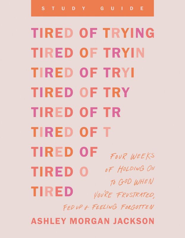 Tired of Trying Study Guide: Four Weeks of Holding On to God When You're Frustrated, Fed Up, and Feeling Forgotten