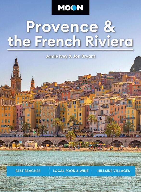 Moon Provence & the French Riviera: Best Beaches, Local Food & Wine, Hillside Villages