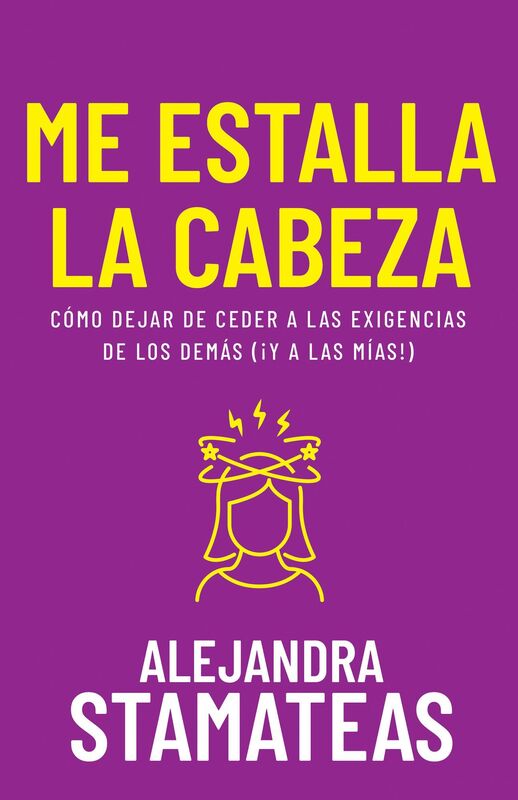 Me estalla la cabeza: Cómo dejar de ceder a las exigencias de los demás (¡y a las mías!)