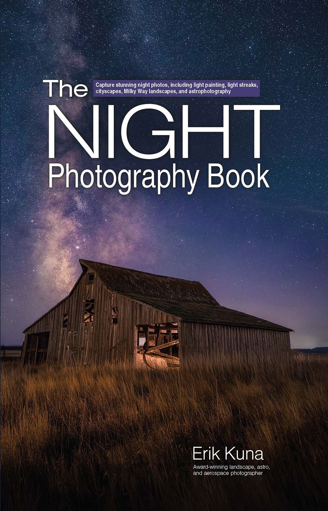 The Night Photography Book: Pro techniques to capture stunning night photos, including light painting, light streaks, cityscapes, Milky Way landscapes, and astrophotography