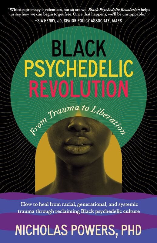 Black Psychedelic Revolution: From Trauma to Liberation--How to heal racial, generational, and systemic trauma through reclaiming Black psychedelic culture