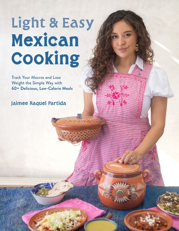 Light and Easy Mexican Cooking: Track Your Macros and Lose Weight the Simple Way with 60+ Delicious Low-Calorie Meals