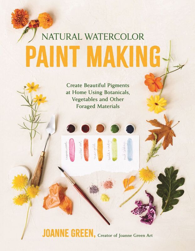 Natural Watercolor Paint Making: Create Beautiful Pigments at Home Using Botanicals, Veggie Scraps and Other Foraged Materials
