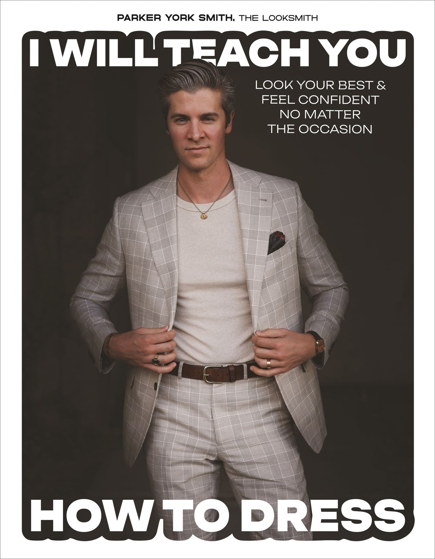 I Will Teach You How to Dress: Look Your Best and Feel Confident No Matter the Occasion