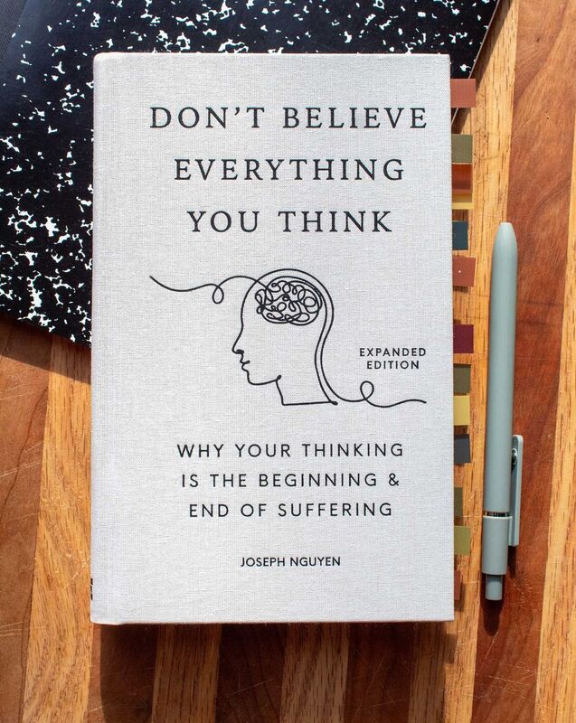 Don't Believe Everything You Think (Expanded Edition): Why Your Thinking Is The Beginning & End Of Suffering